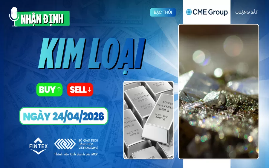 NHẬN ĐỊNH THỊ TRƯỜNG KIM LOẠI NGÀY 24/04/2026